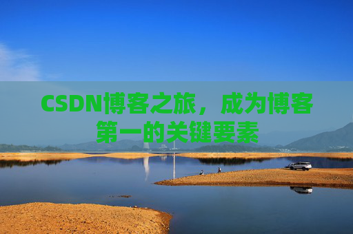 CSDN博客之旅，成为博客第一的关键要素